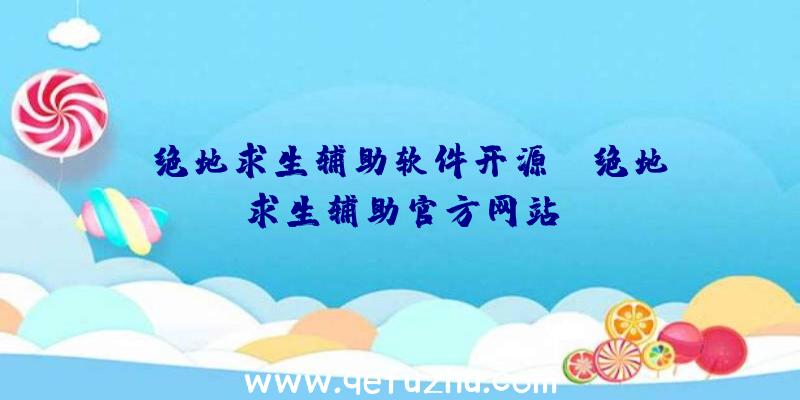 「绝地求生辅助软件开源」|绝地求生辅助官方网站